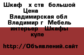 Шкаф 4-х ств. большой › Цена ­ 9 000 - Владимирская обл., Владимир г. Мебель, интерьер » Шкафы, купе   